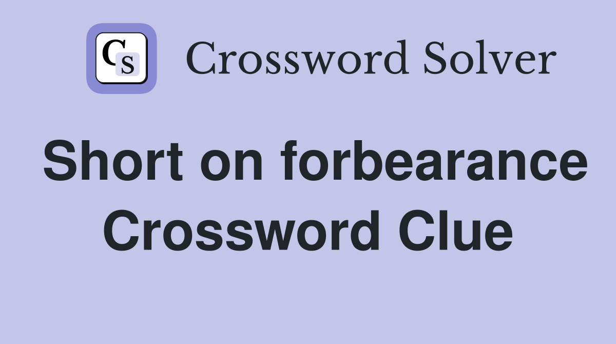 Short on forbearance Crossword Clue