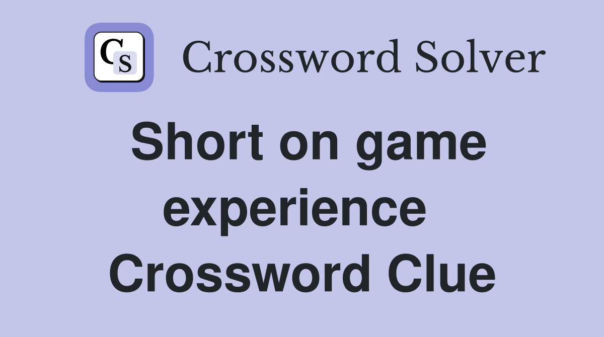 Short on game experience  Crossword Clue