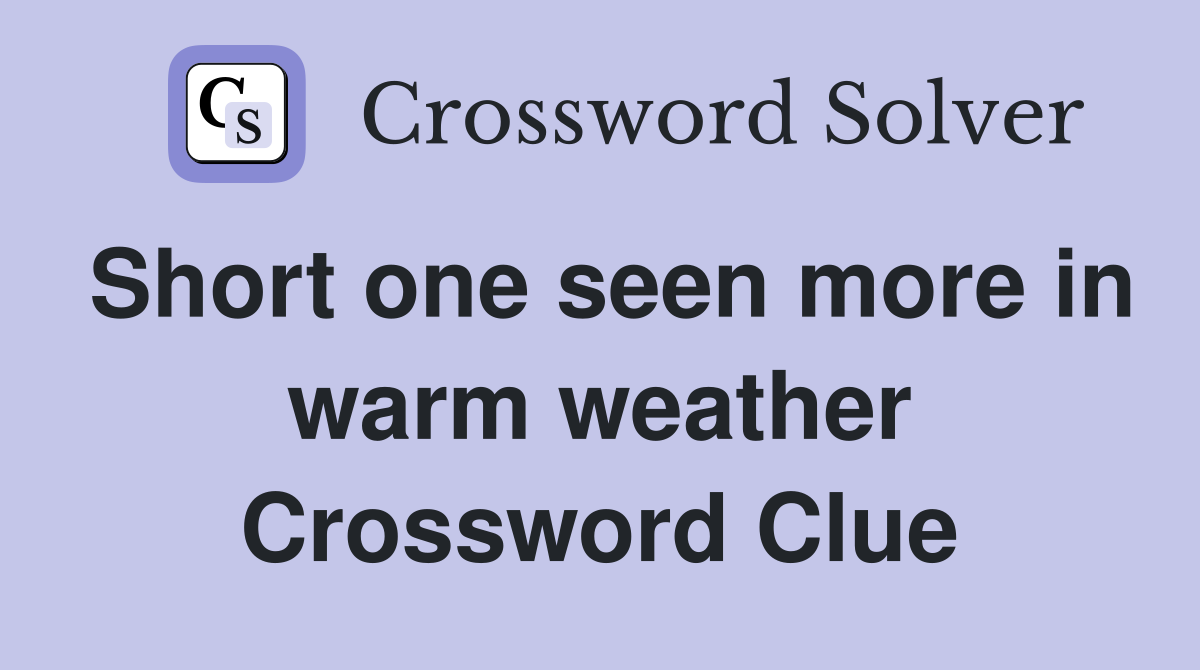 Short one seen more in warm weather Crossword Clue