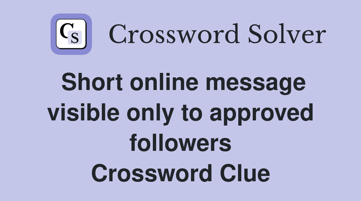 Short online message visible only to approved followers Crossword Clue