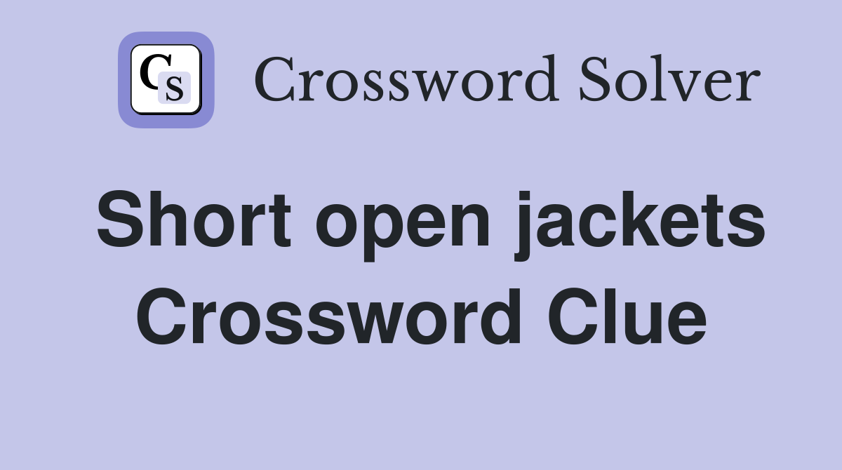 Short open jackets Crossword Clue
