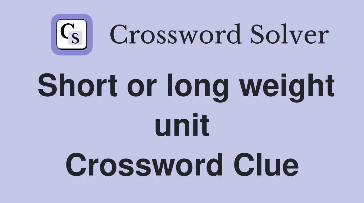 Short or long weight unit Crossword Clue