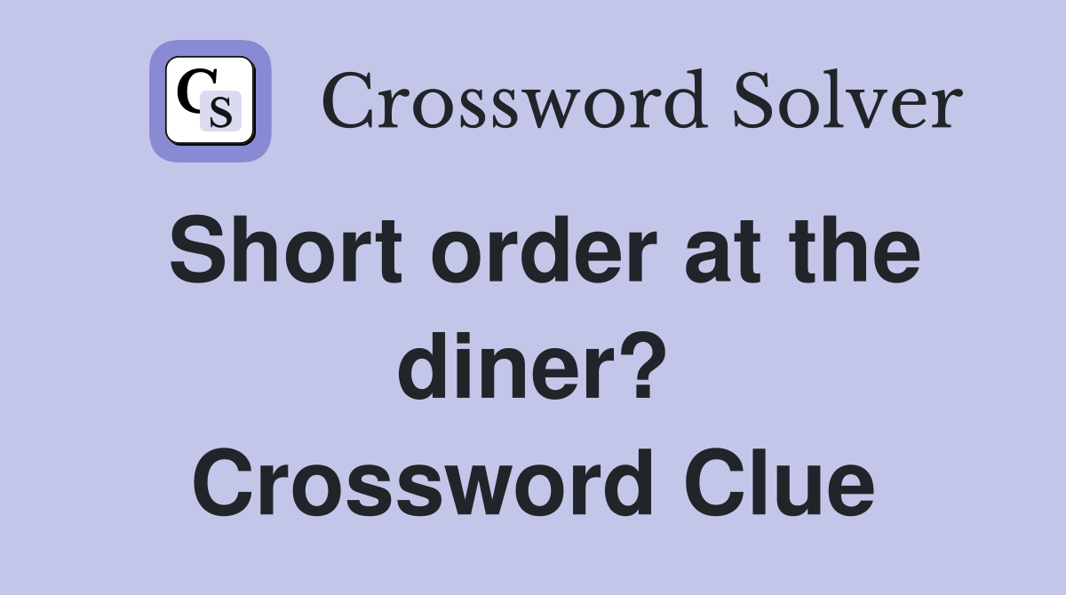Short order at the diner? Crossword Clue