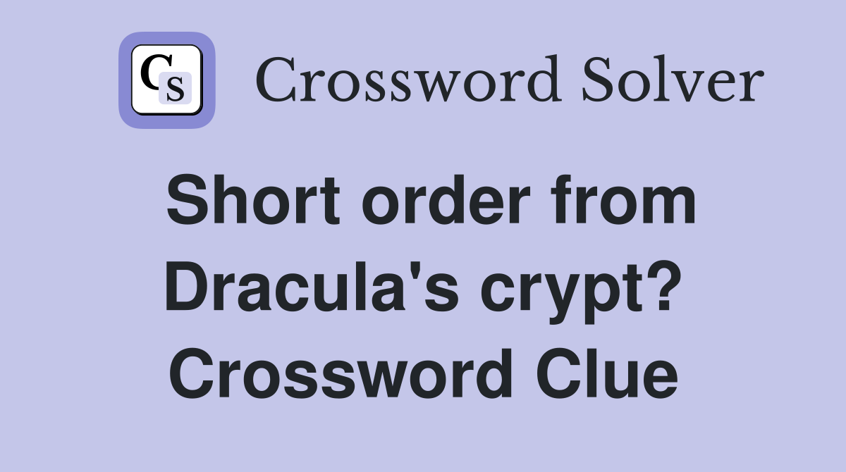 Short order from Dracula's crypt? Crossword Clue