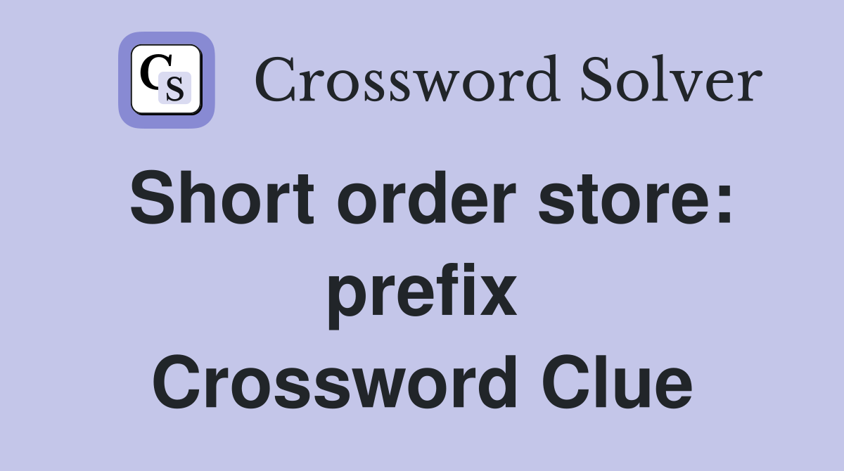 Short order store: prefix Crossword Clue