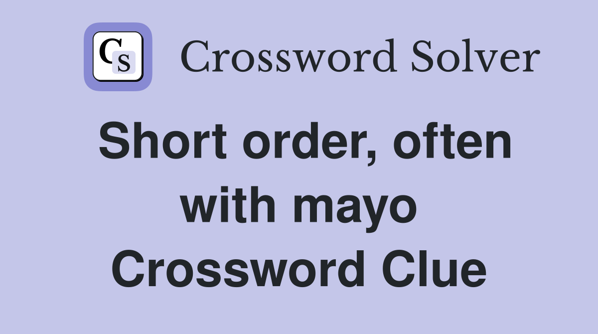 Short order, often with mayo Crossword Clue