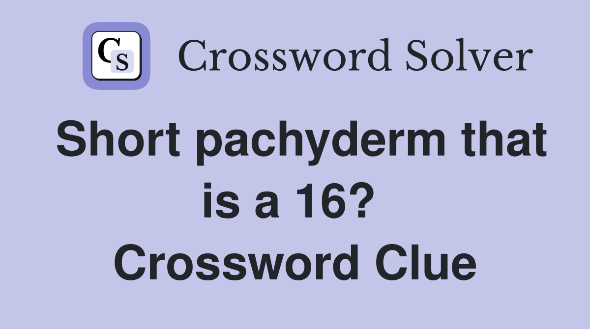 Short pachyderm that is a 16?  Crossword Clue