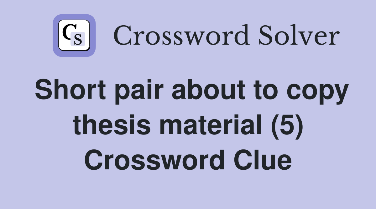 Short pair about to copy thesis material (5) Crossword Clue