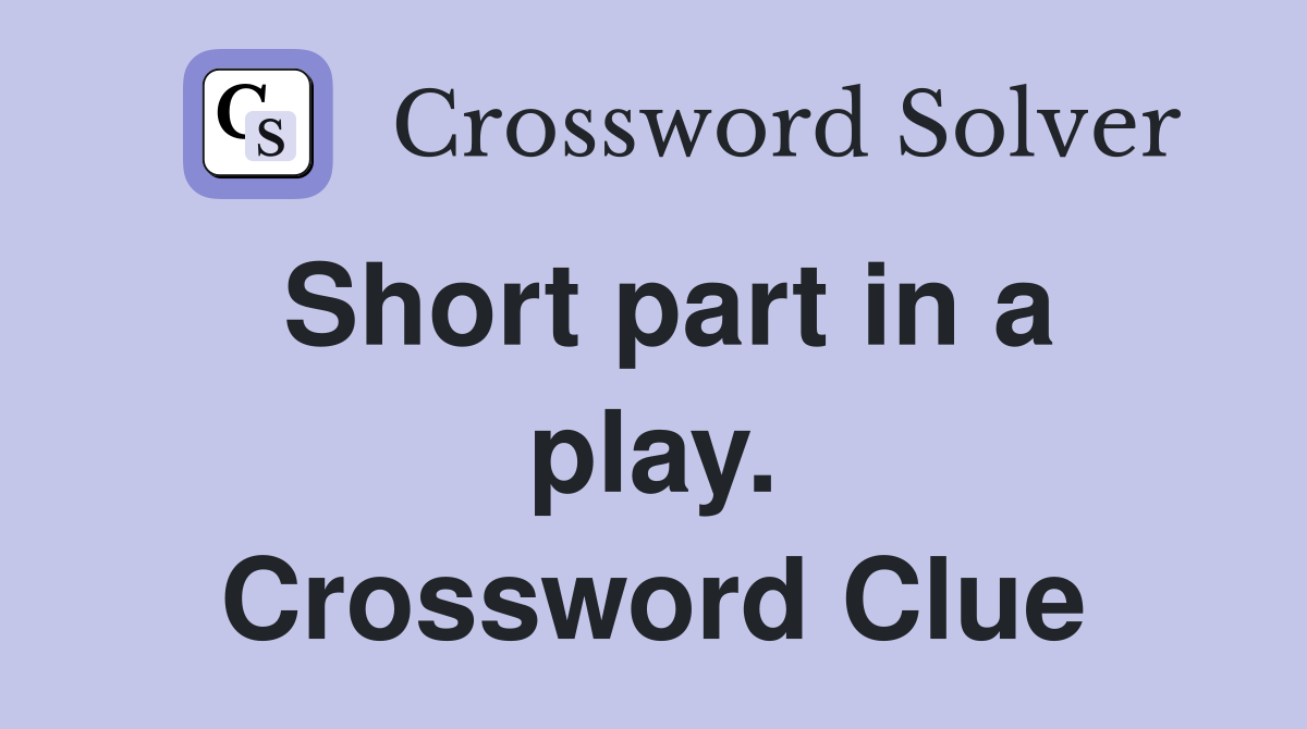 Short part in a play. Crossword Clue