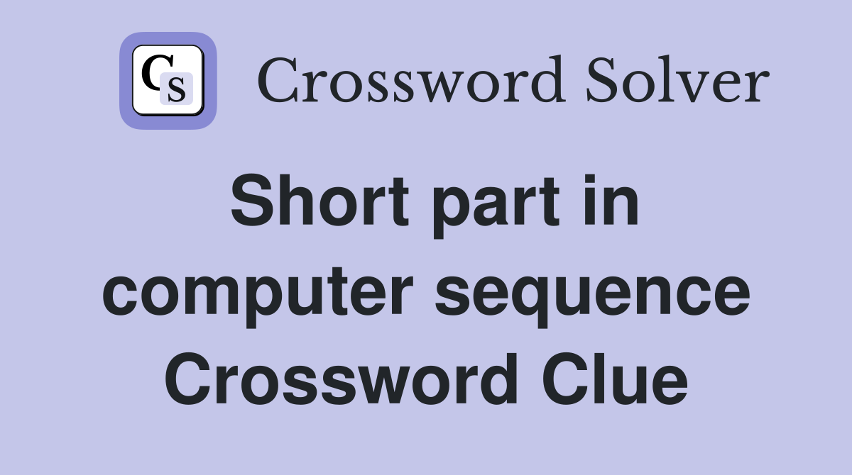 Short part in computer sequence Crossword Clue