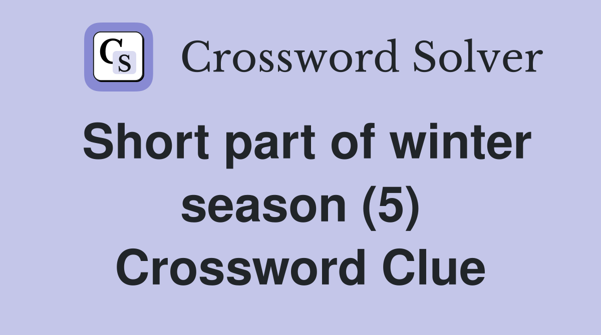 Short part of winter season (5) Crossword Clue