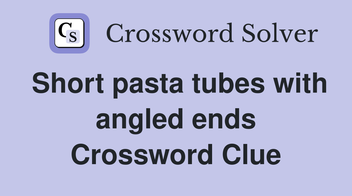 Short pasta tubes with angled ends Crossword Clue