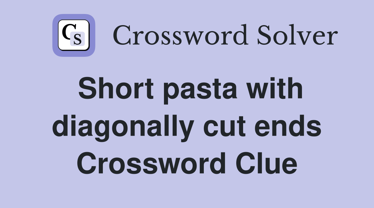 Short pasta with diagonally cut ends Crossword Clue
