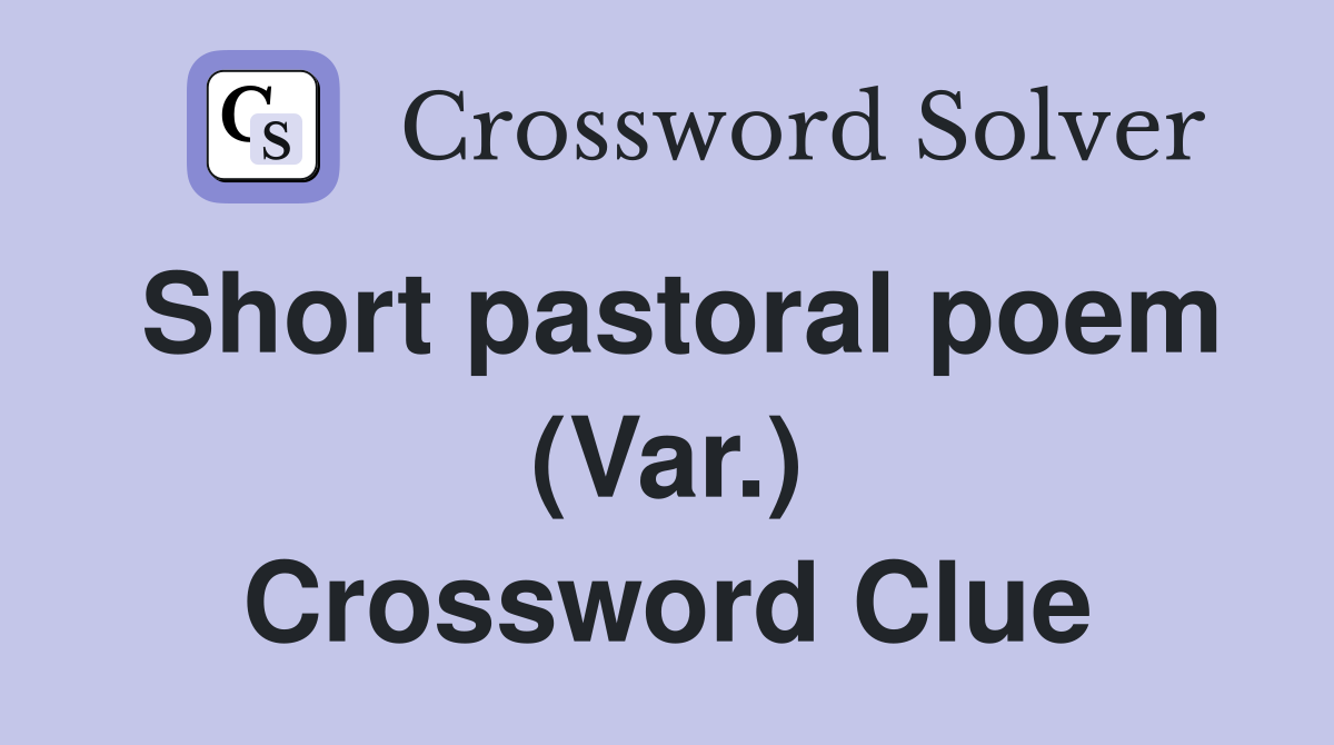 Short pastoral poem (Var.) Crossword Clue