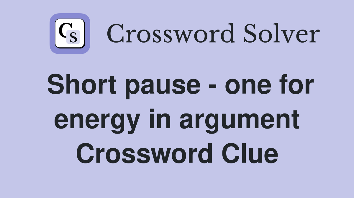 Short pause - one for energy in argument Crossword Clue
