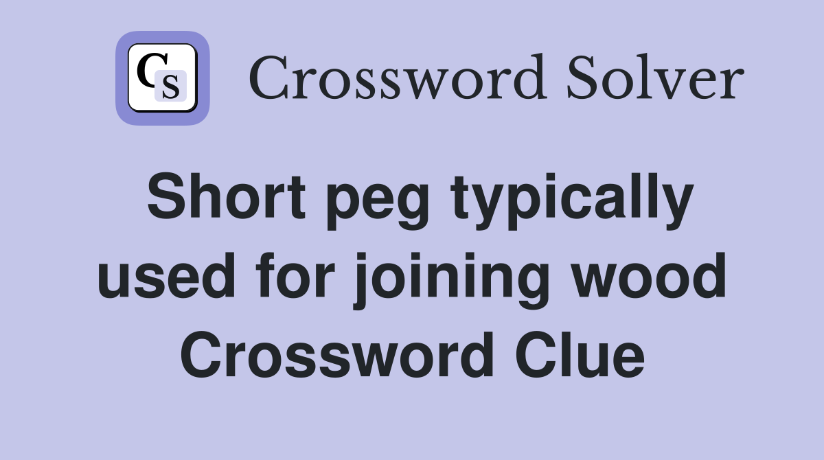 Short peg typically used for joining wood Crossword Clue