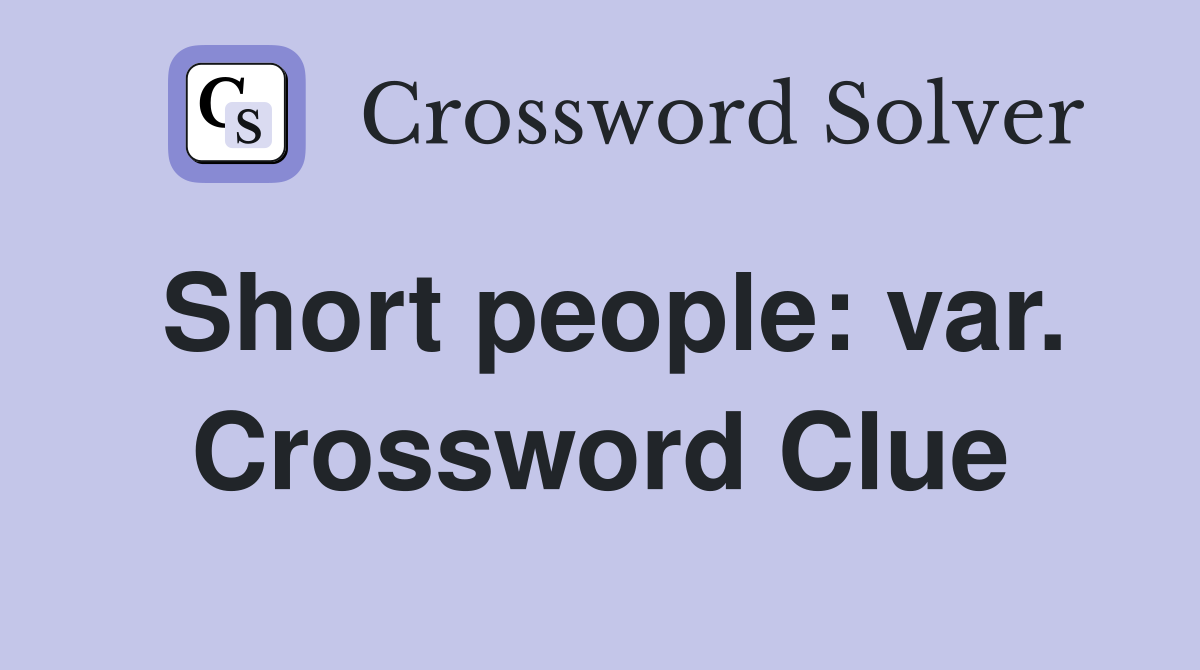 Short people: var. Crossword Clue