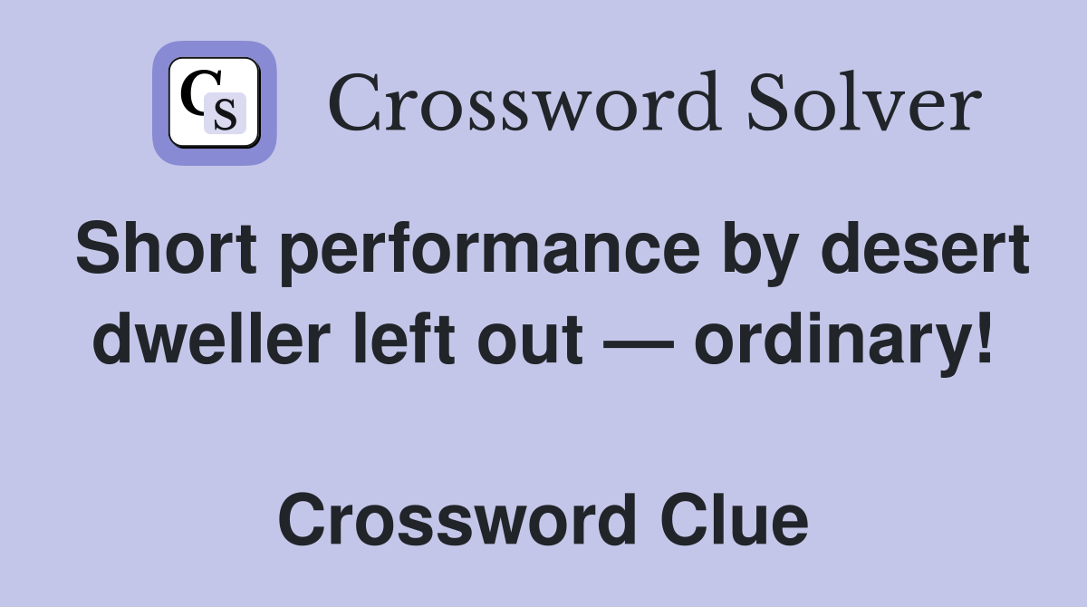 Short performance by desert dweller left out — ordinary!  Crossword Clue