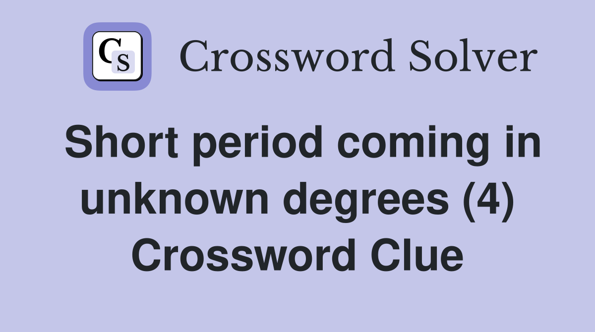 Short period coming in unknown degrees (4) Crossword Clue