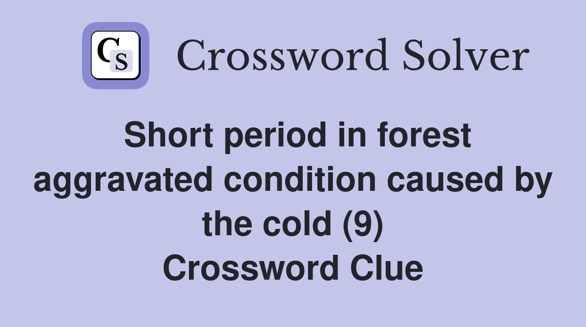 Short period in forest aggravated condition caused by the cold (9) Crossword Clue