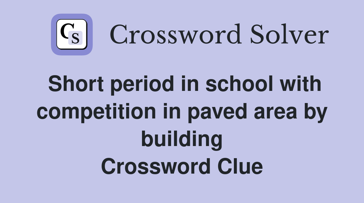 Short period in school with competition in paved area by building Crossword Clue