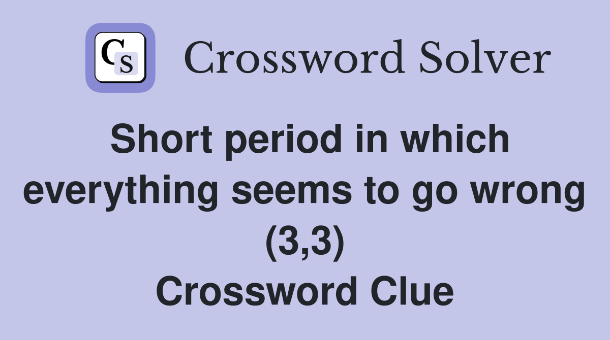 Short period in which everything seems to go wrong (3,3) Crossword Clue