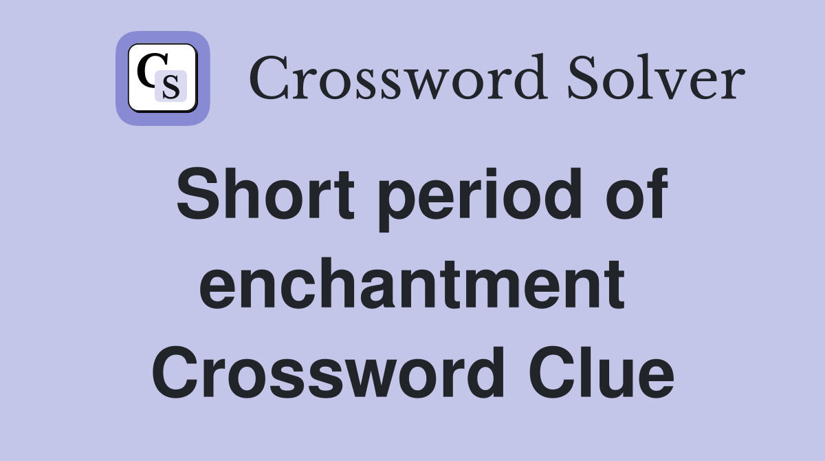 Short period of enchantment Crossword Clue