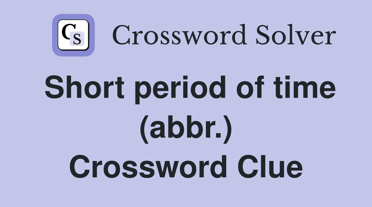 Short period of time (abbr.) Crossword Clue