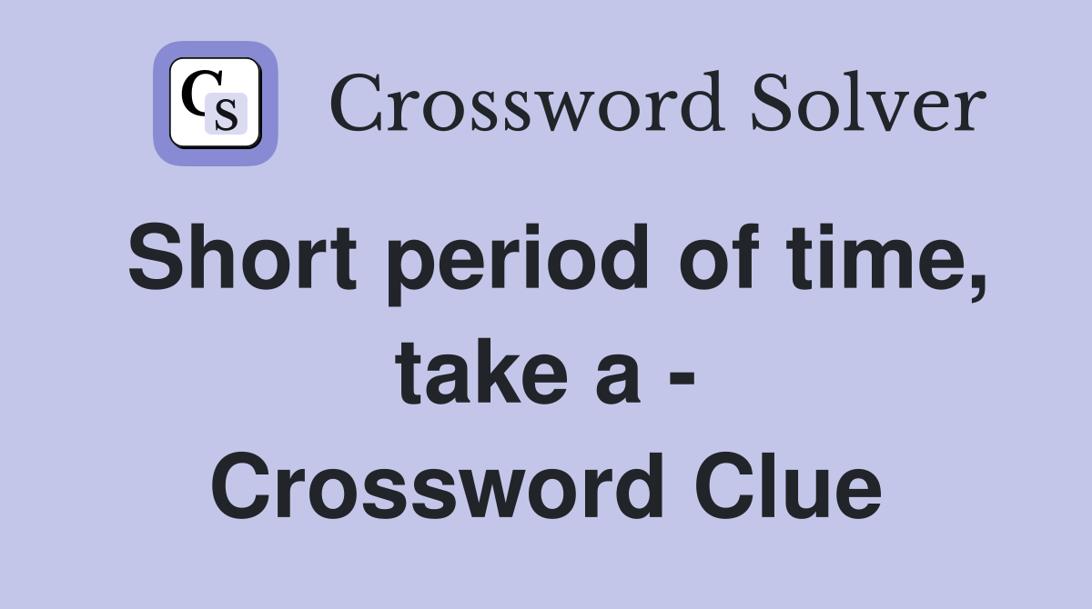 Short period of time, take a - Crossword Clue