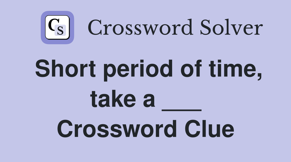 Short period of time, take a ___ Crossword Clue