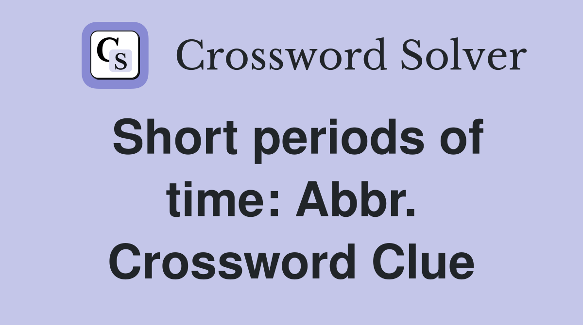 Short periods of time: Abbr. Crossword Clue