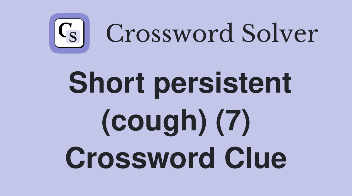 Short persistent (cough) (7) Crossword Clue