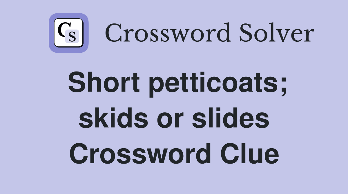Short petticoats; skids or slides Crossword Clue