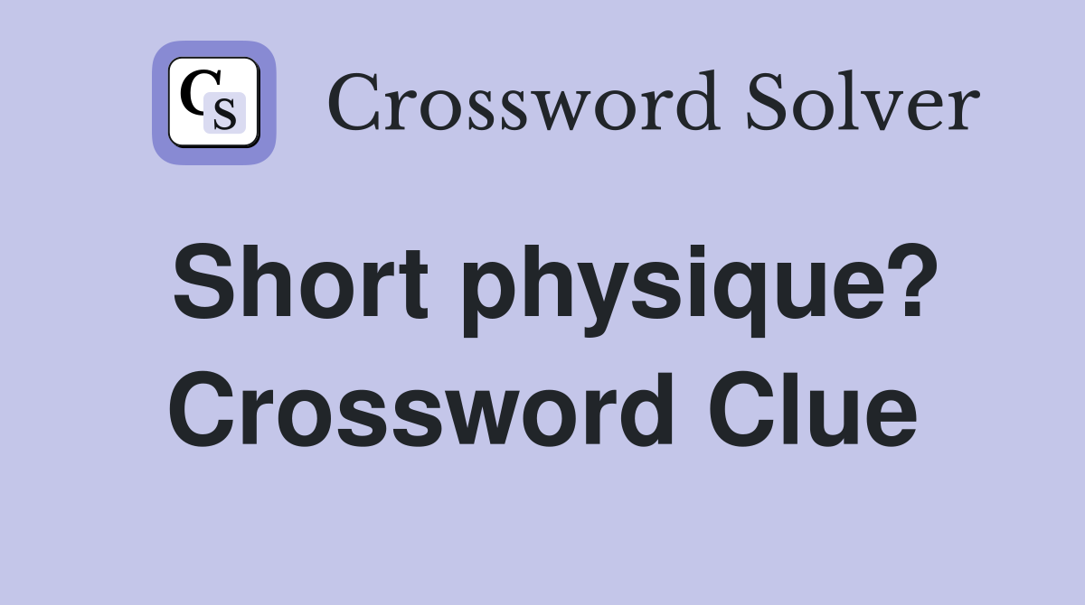 Short physique? Crossword Clue