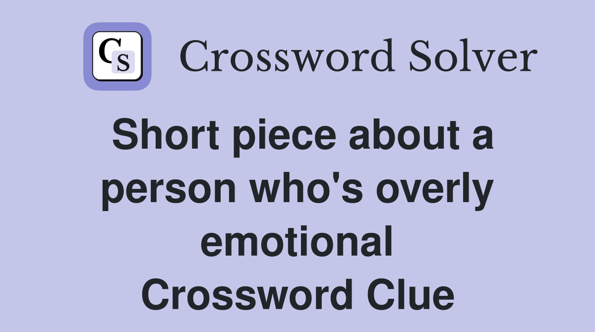 Short piece about a person who's overly emotional Crossword Clue