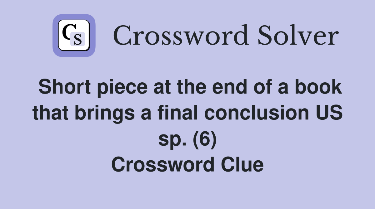 Short piece at the end of a book that brings a final conclusion US sp. (6) Crossword Clue