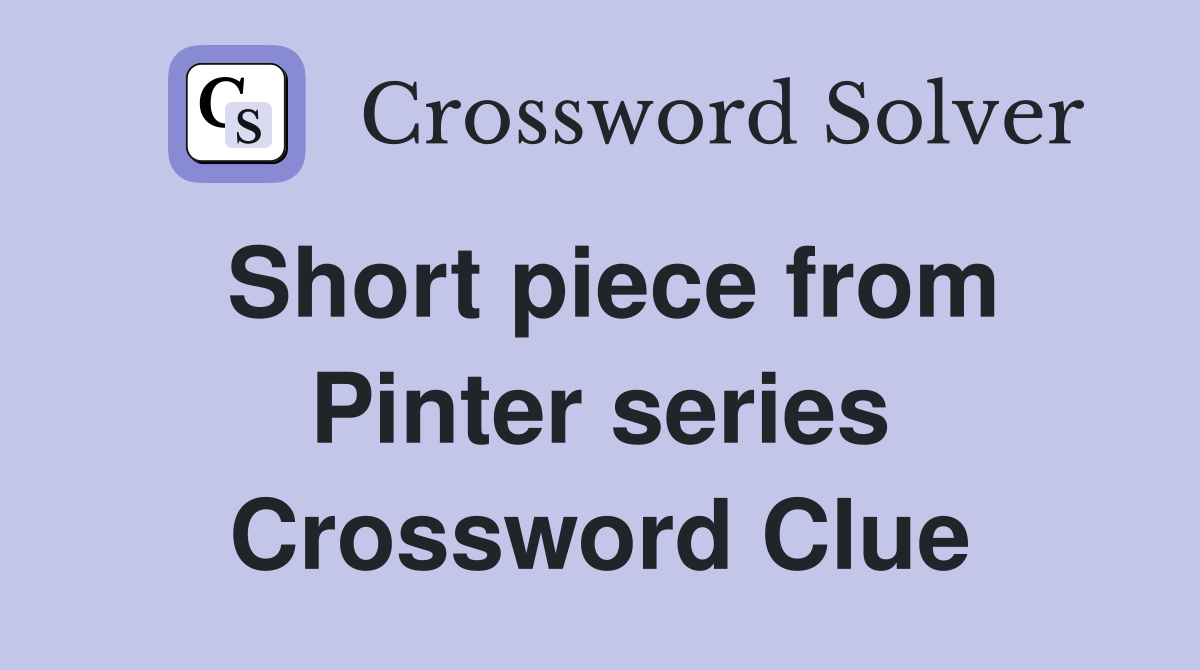 Short piece from Pinter series Crossword Clue