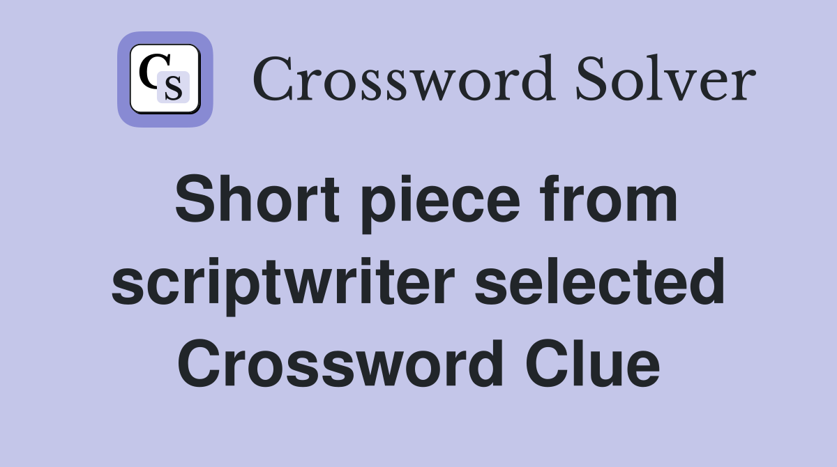Short piece from scriptwriter selected Crossword Clue