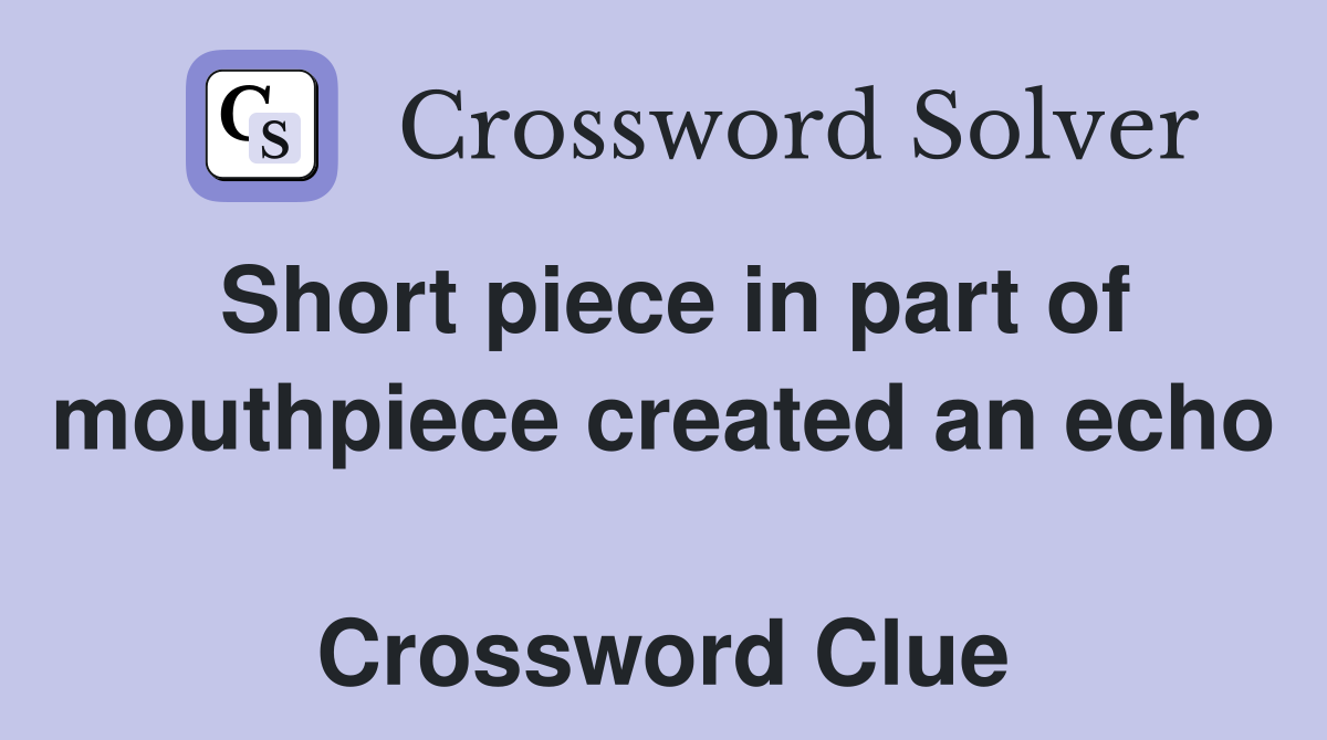 Short piece in part of mouthpiece created an echo  Crossword Clue