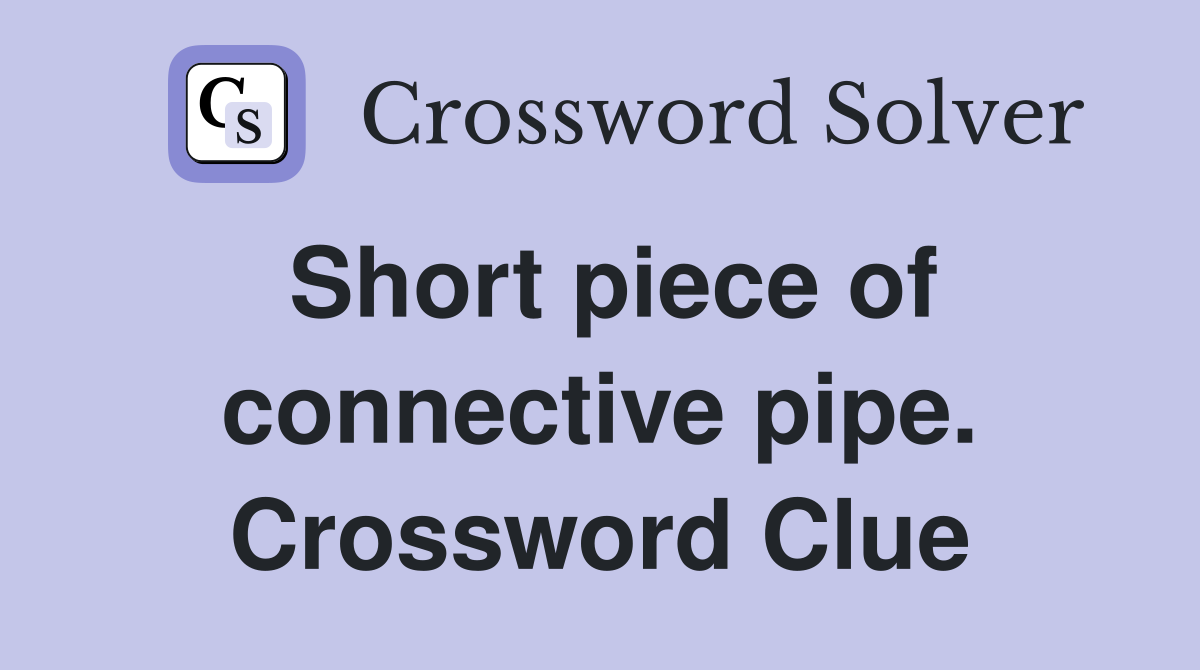 Short piece of connective pipe. Crossword Clue