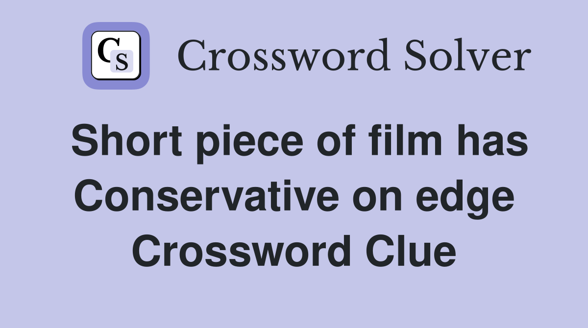 Short piece of film has Conservative on edge Crossword Clue