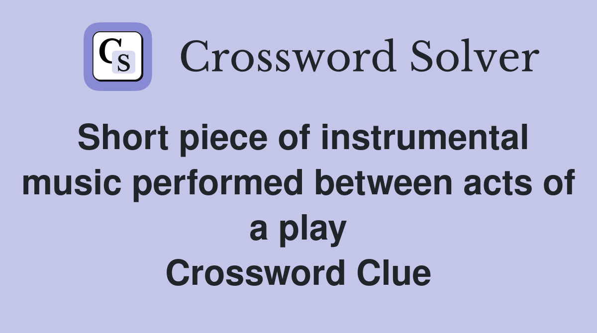 Short piece of instrumental music performed between acts of a play Crossword Clue
