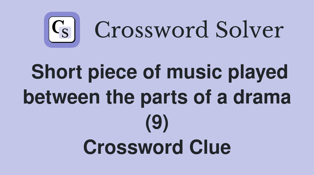 Short piece of music played between the parts of a drama (9) Crossword Clue