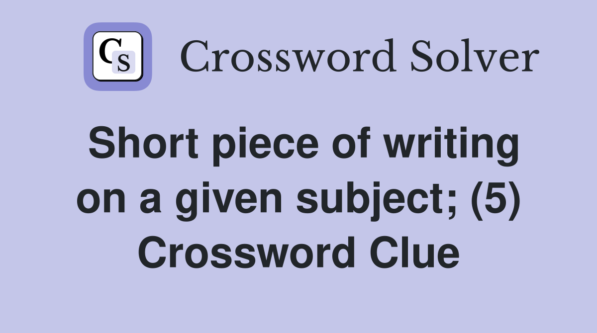 Short piece of writing on a given subject; (5) Crossword Clue