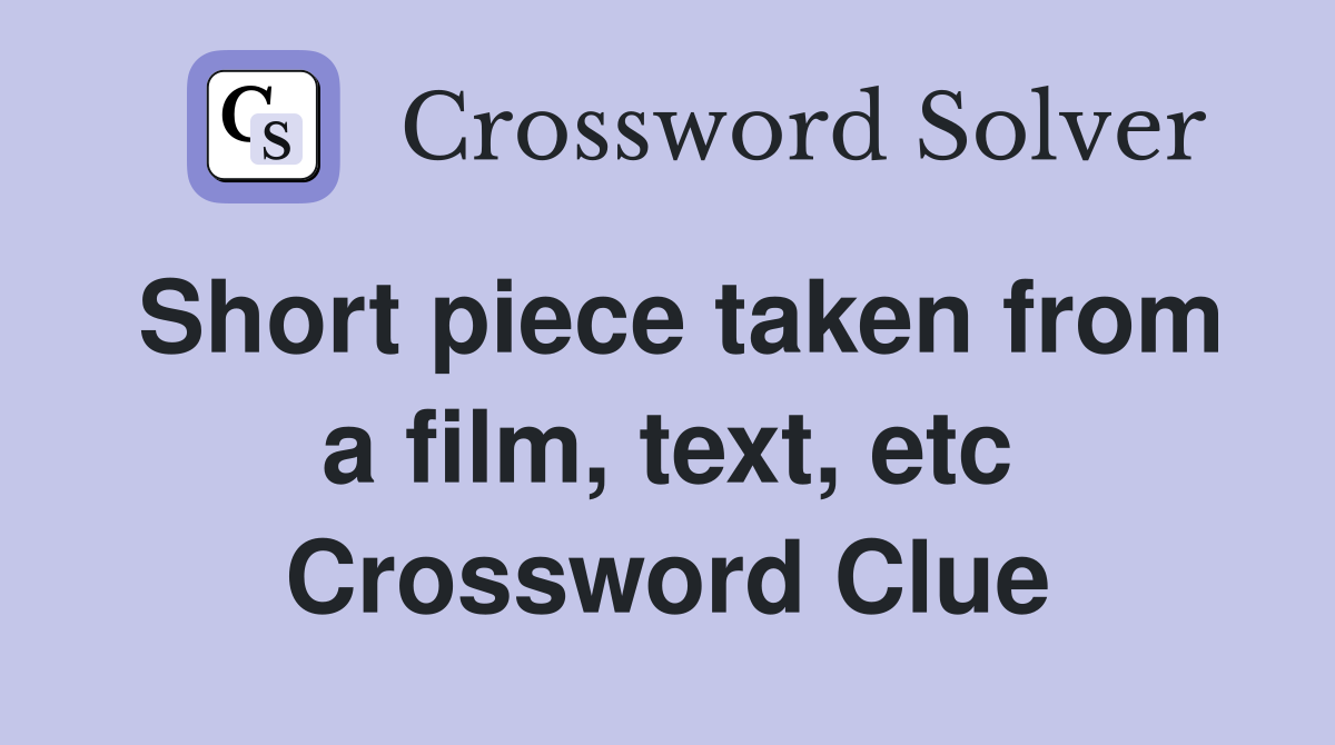 Short piece taken from a film, text, etc Crossword Clue