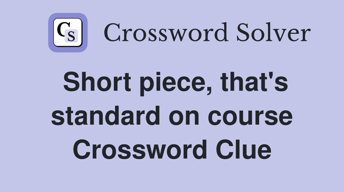 Short piece, that's standard on course Crossword Clue