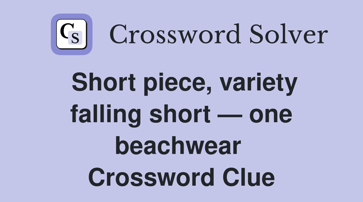 Short piece, variety falling short — one beachwear  Crossword Clue
