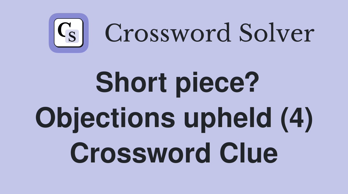 Short piece? Objections upheld (4) Crossword Clue