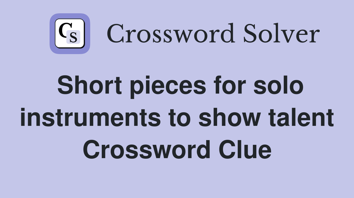 Short pieces for solo instruments to show talent Crossword Clue