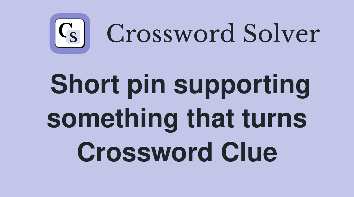 Short pin supporting something that turns Crossword Clue